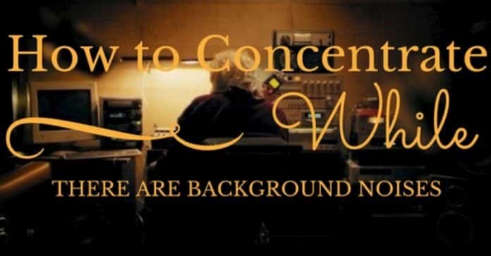 How to block background noise while concentrating